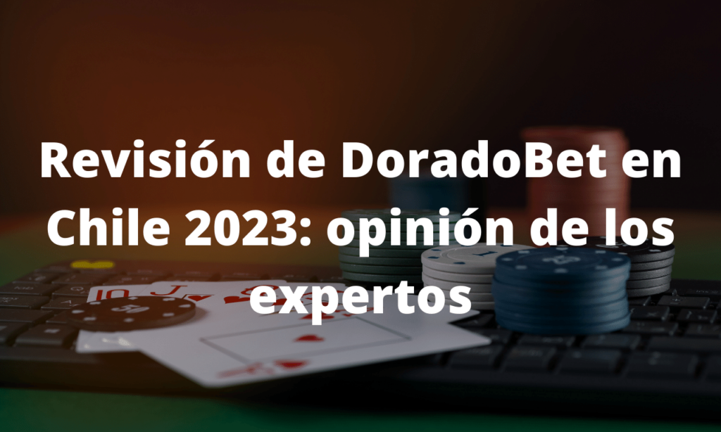 Revisión de DoradoBet en Chile 2023: opinión de los expertos